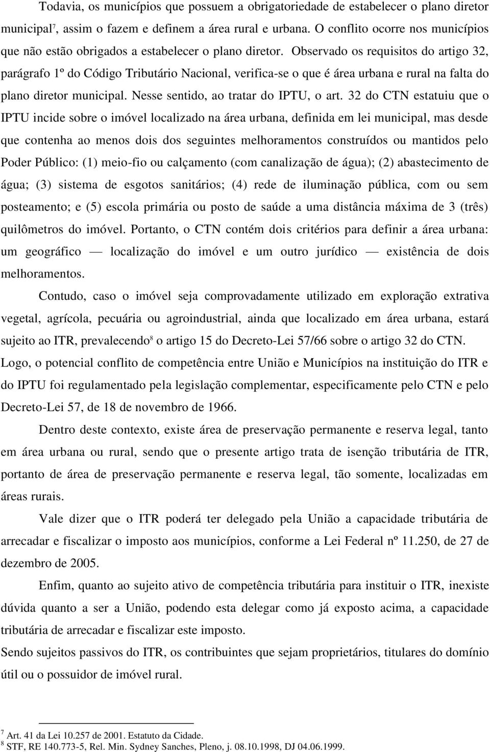 Observado os requisitos do artigo 32, parágrafo 1º do Código Tributário Nacional, verifica-se o que é área urbana e rural na falta do plano diretor municipal. Nesse sentido, ao tratar do IPTU, o art.