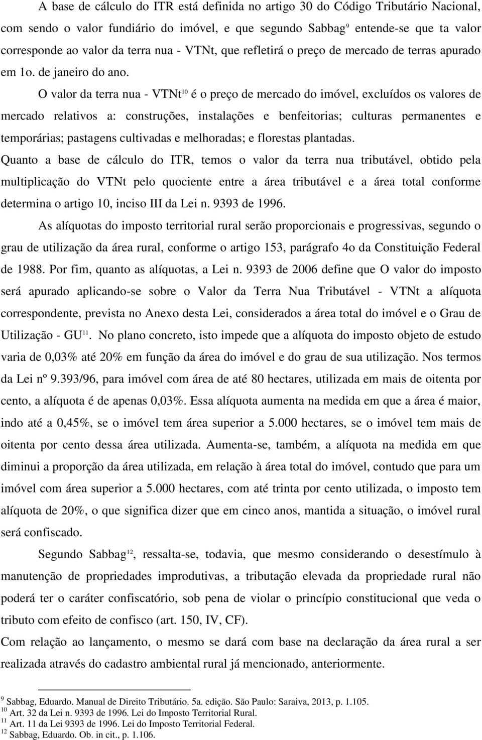 O valor da terra nua - VTNt 10 é o preço de mercado do imóvel, excluídos os valores de mercado relativos a: construções, instalações e benfeitorias; culturas permanentes e temporárias; pastagens