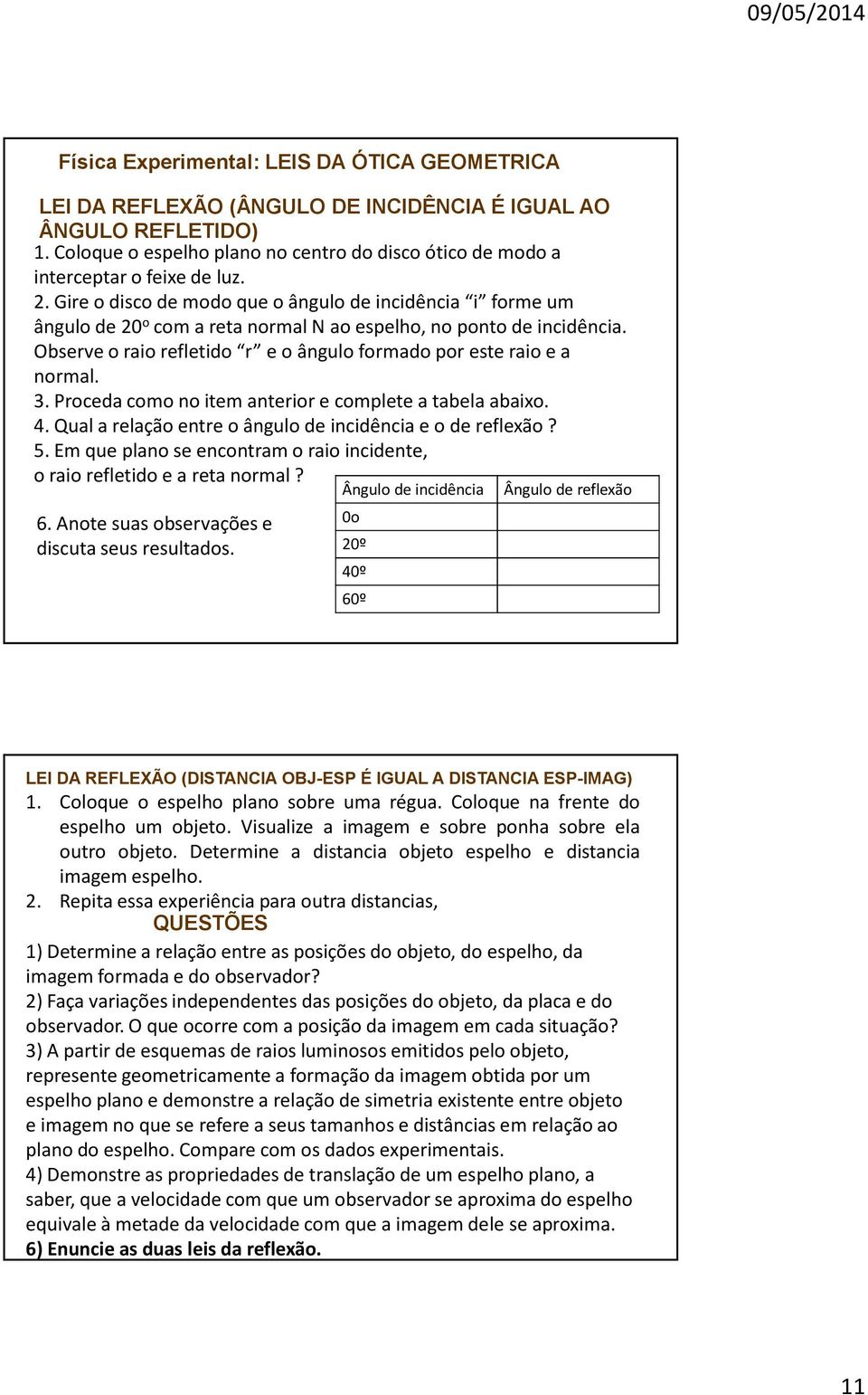 Gire o disco de modo que o ângulo de incidência i forme um ângulo de 20 o com a reta normal N ao espelho, no ponto de incidência.