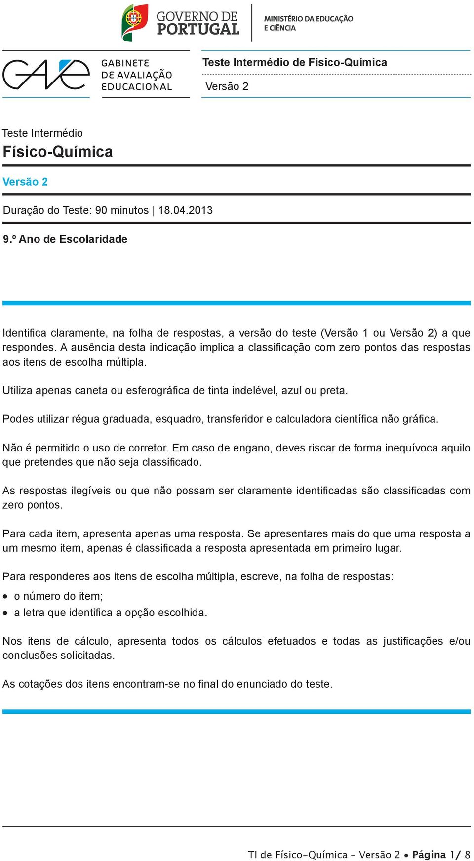 A ausência desta indicação implica a classificação com zero pontos das respostas aos itens de escolha múltipla. Utiliza apenas caneta ou esferográfica de tinta indelével, azul ou preta.