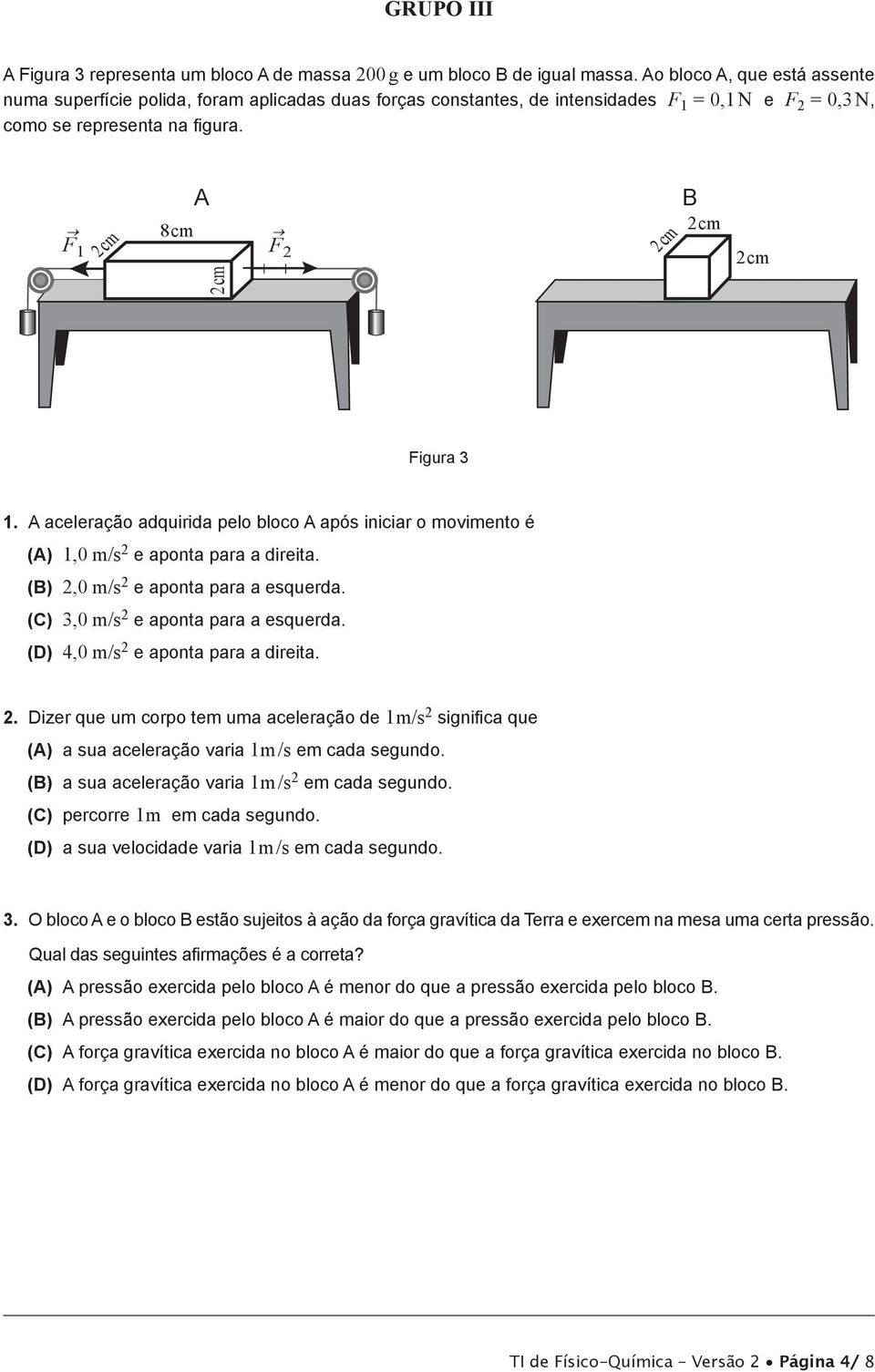 A aceleração adquirida pelo bloco A após iniciar o movimento é (A) 1,0 m/s 2 e aponta para a direita. () 2,0 m/s 2 e aponta para a esquerda. (C) 3,0 m/s 2 e aponta para a esquerda.