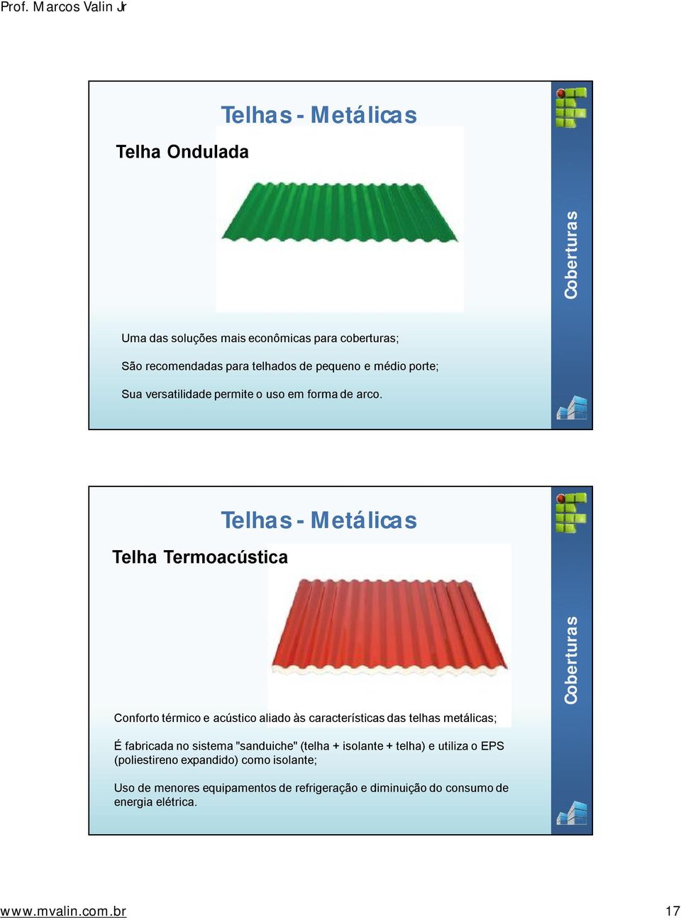 Telha Termoacústica Telhas - Metálicas Conforto térmico e acústico aliado às características das telhas metálicas; É fabricada no