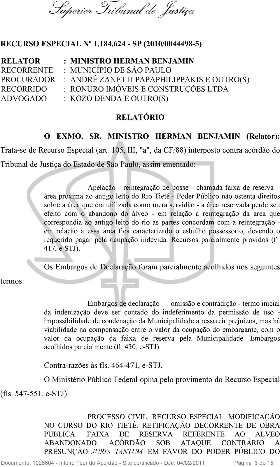 CONSTRUÇÕES LTDA : KOZO DENDA E OUTRO(S) RELATÓRIO O EXMO. SR. MINISTRO HERMAN BENJAMIN (Relator): Trata-se de Recurso Especial (art.