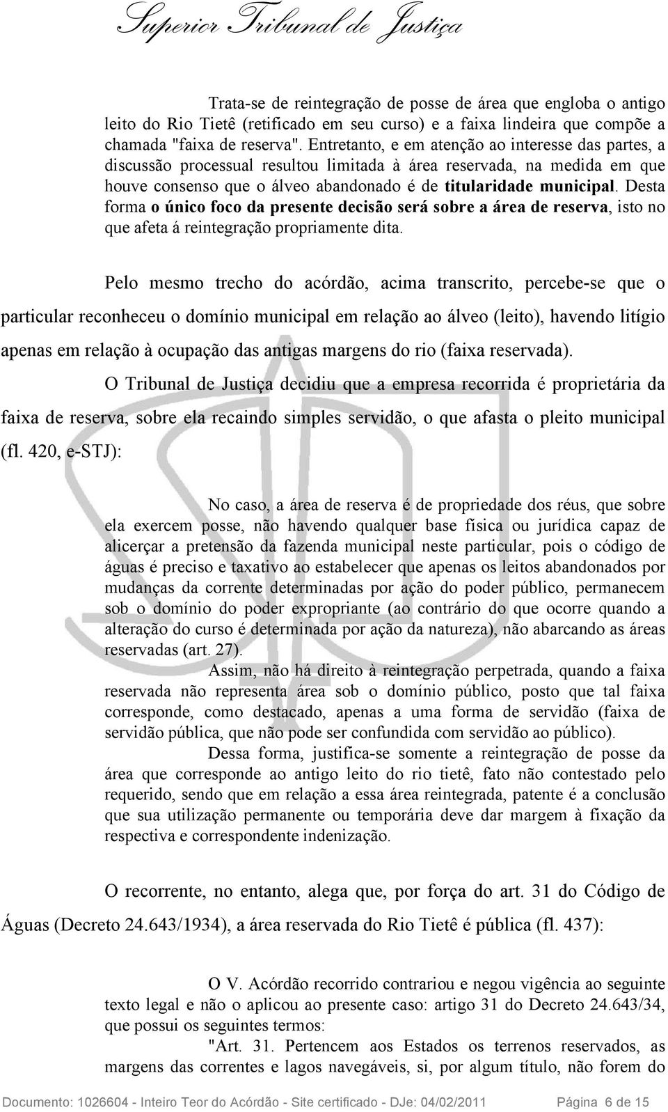 Desta forma o único foco da presente decisão será sobre a área de reserva, isto no que afeta á reintegração propriamente dita.