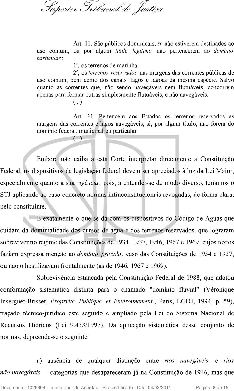 margens das correntes públicas de uso comum, bem como dos canais, lagos e lagoas da mesma espécie.