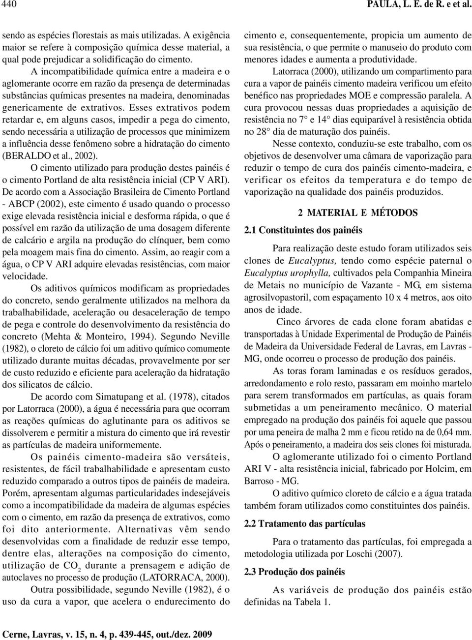 Esses extrativos podem retardar e, em alguns casos, impedir a pega do cimento, sendo necessária a utilização de processos que minimizem a influência desse fenômeno sobre a hidratação do cimento