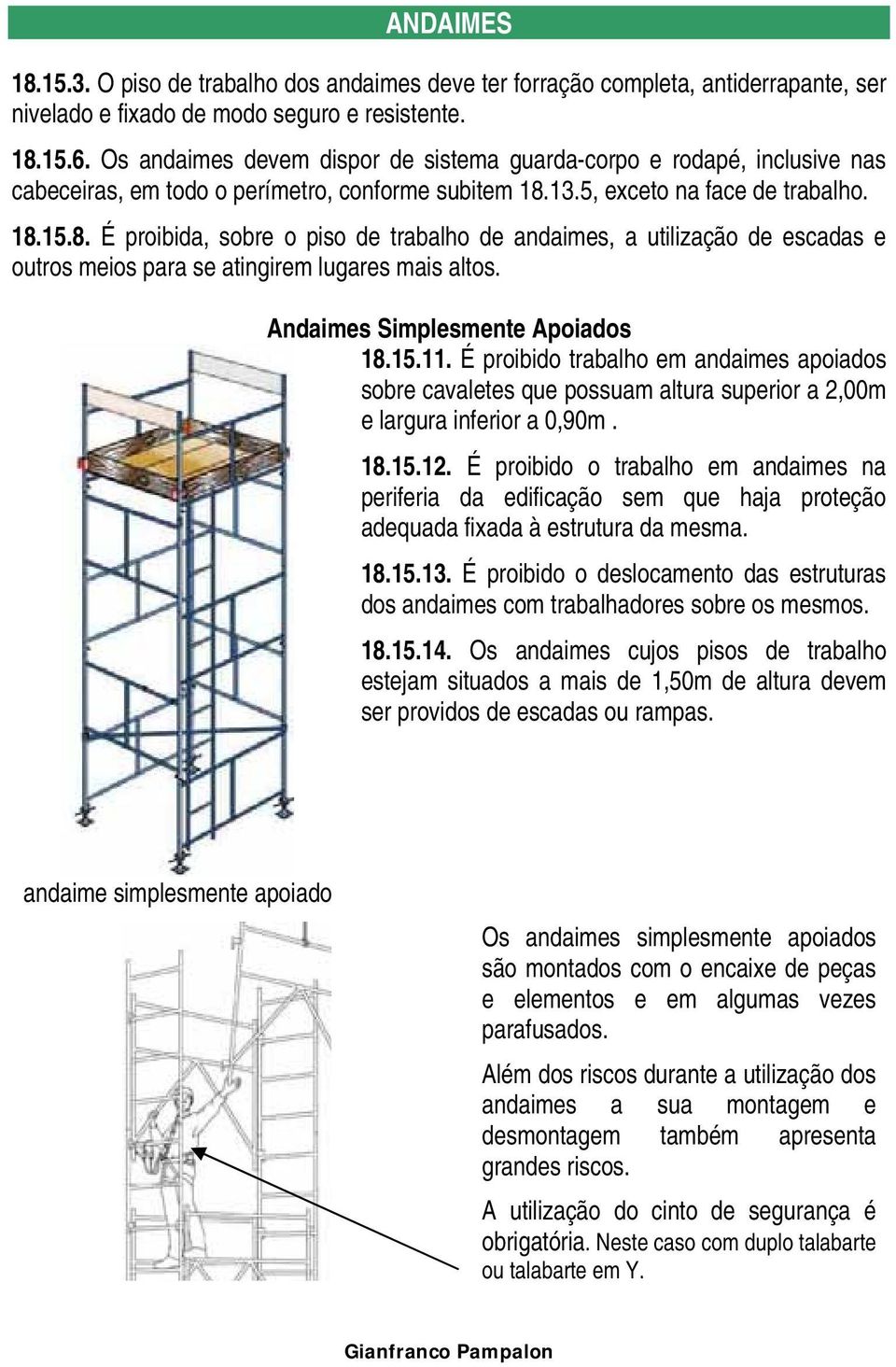 13.5, exceto na face de trabalho. 18.15.8. É proibida, sobre o piso de trabalho de andaimes, a utilização de escadas e outros meios para se atingirem lugares mais altos.