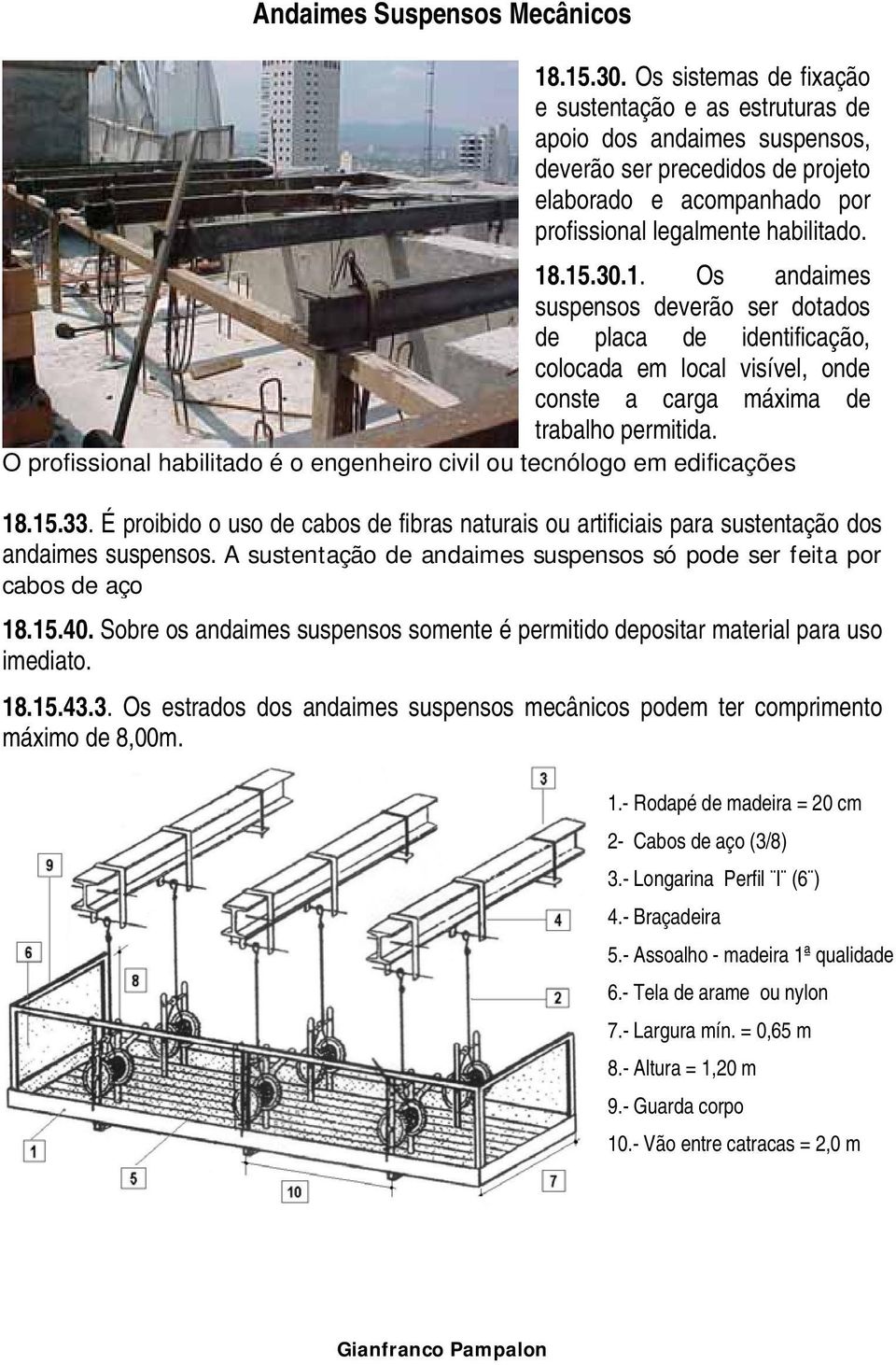 .15.30.1. Os andaimes suspensos deverão ser dotados de placa de identificação, colocada em local visível, onde conste a carga máxima de trabalho permitida.