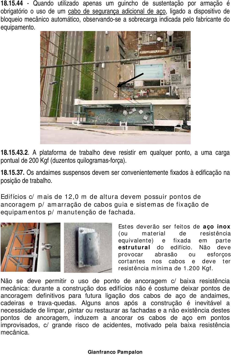 sobrecarga indicada pelo fabricante do equipamento. 43.2. A plataforma de trabalho deve resistir em qualquer ponto, a uma carga pontual de 200 Kgf (duzentos quilogramas-força). 37.