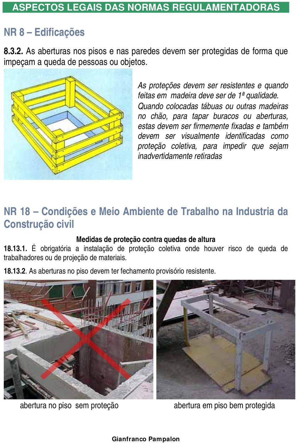 Quando colocadas tábuas ou outras madeiras no chão, para tapar buracos ou aberturas, estas devem ser firmemente fixadas e também devem ser visualmente identificadas como proteção coletiva, para