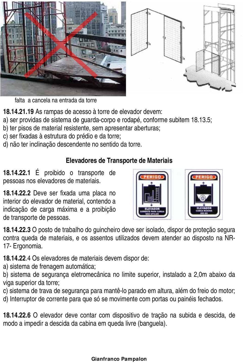 1 É proibido o transporte de pessoas nos elevadores de materiais. Elevadores de Transporte de Materiais 18.14.22.