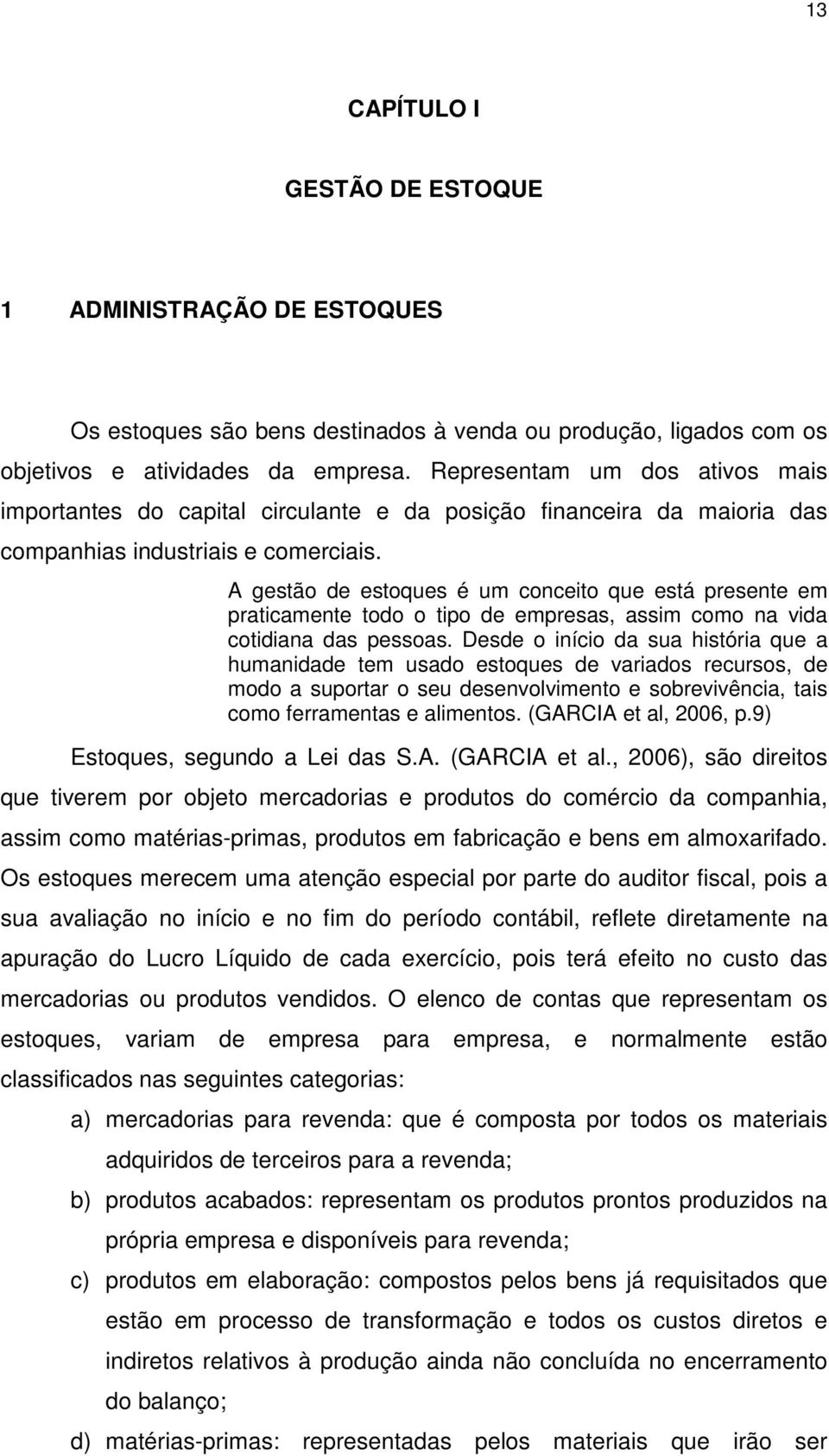 A gestão de estoques é um conceito que está presente em praticamente todo o tipo de empresas, assim como na vida cotidiana das pessoas.