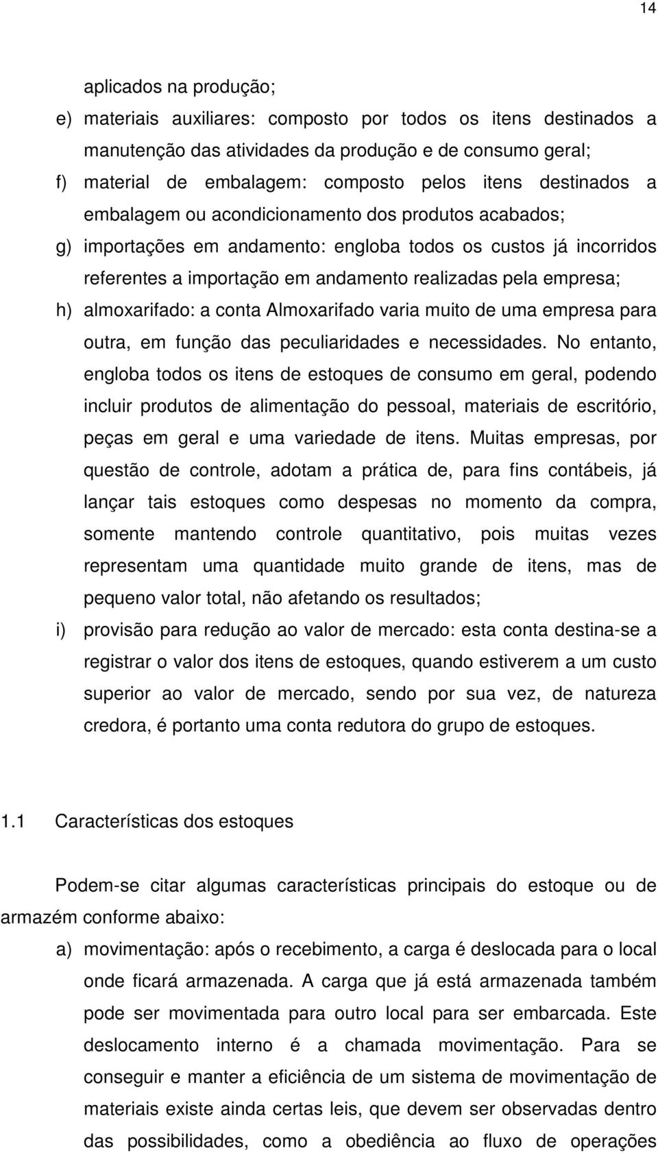 almoxarifado: a conta Almoxarifado varia muito de uma empresa para outra, em função das peculiaridades e necessidades.