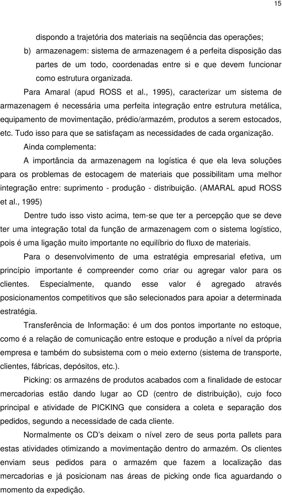 , 1995), caracterizar um sistema de armazenagem é necessária uma perfeita integração entre estrutura metálica, equipamento de movimentação, prédio/armazém, produtos a serem estocados, etc.