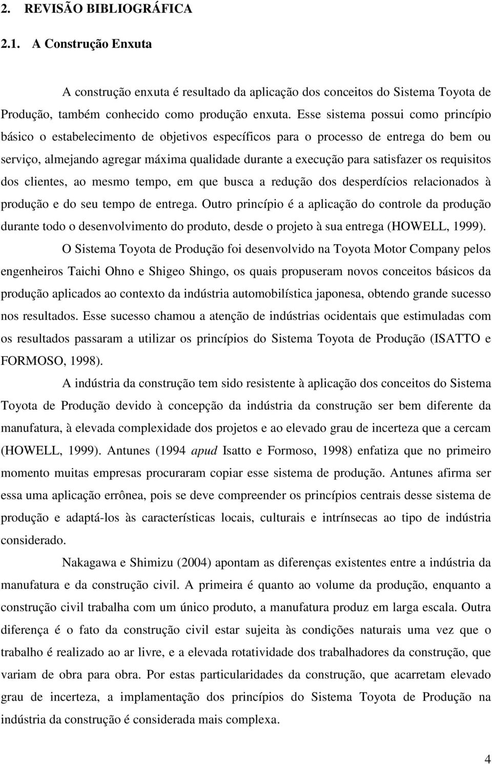 satisfazer os requisitos dos clientes, ao mesmo tempo, em que busca a redução dos desperdícios relacionados à produção e do seu tempo de entrega.