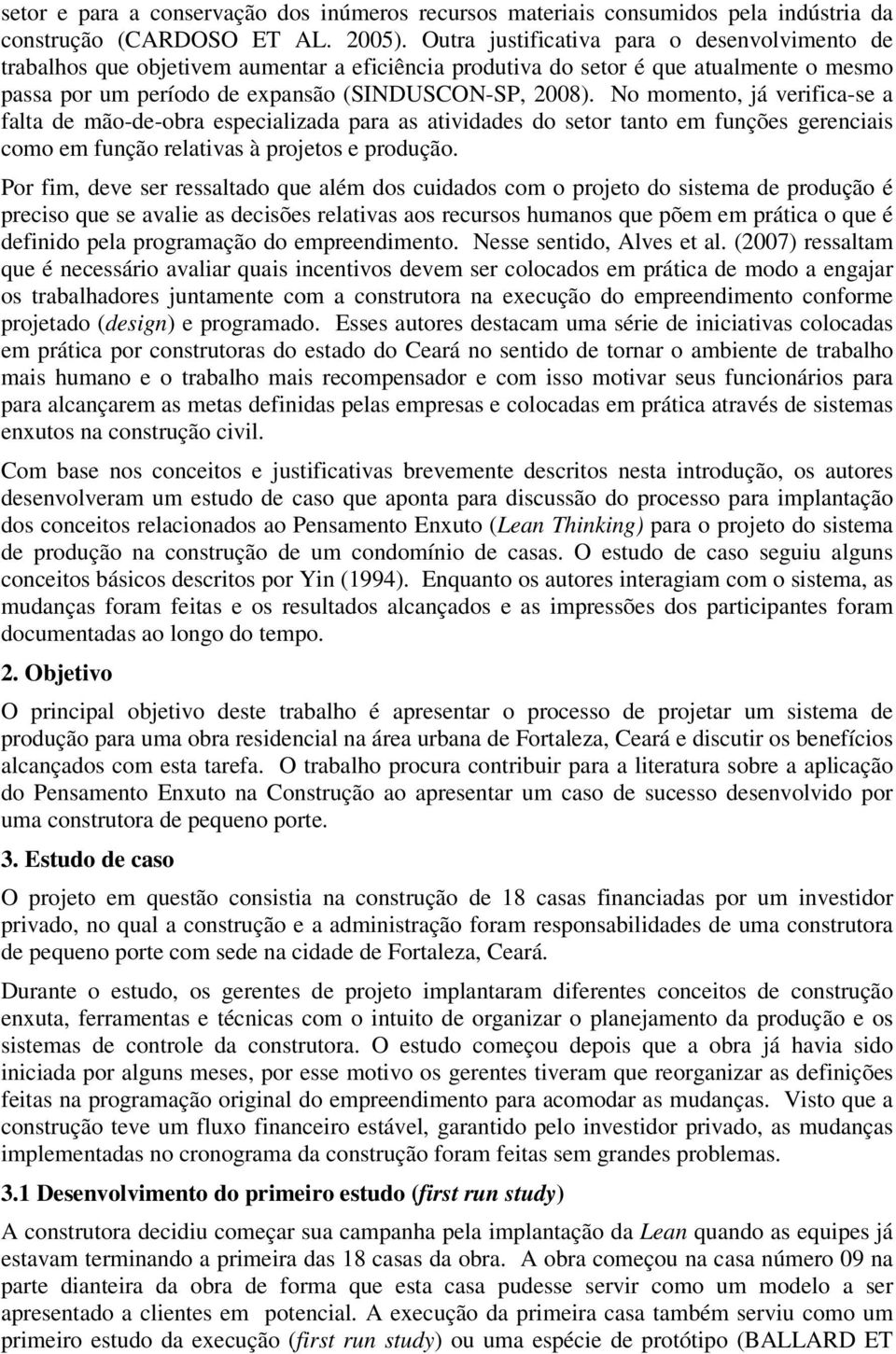 No momento, já verifica-se a falta de mão-de-obra especializada para as atividades do setor tanto em funções gerenciais como em função relativas à projetos e produção.