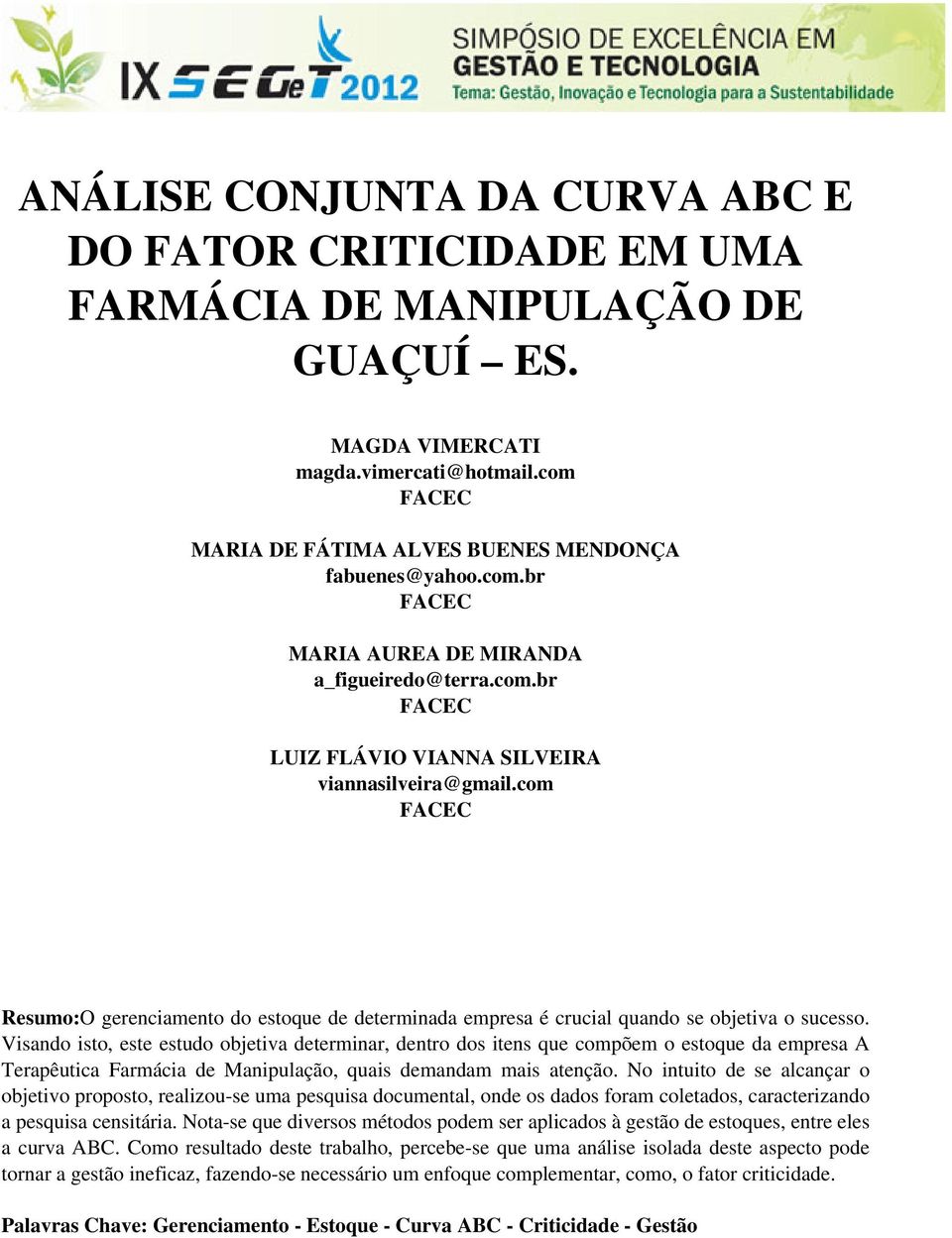 com FACEC Resumo:O gerenciamento do estoque de determinada empresa é crucial quando se objetiva o sucesso.