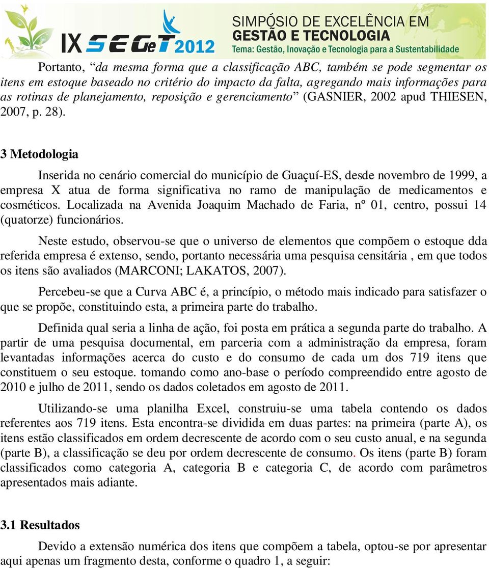 3 Metodologia Inserida no cenário comercial do município de Guaçuí-ES, desde novembro de 1999, a empresa X atua de forma significativa no ramo de manipulação de medicamentos e cosméticos.