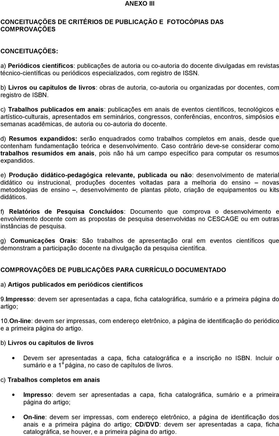 c) Trabalhos publicados em anais: publicações em anais de eventos científicos, tecnológicos e artístico-culturais, apresentados em seminários, congressos, conferências, encontros, simpósios e semanas