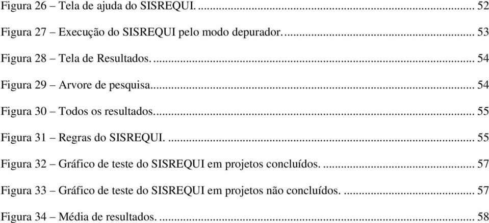 ... 55 Figura 31 Regras do SISREQUI.... 55 Figura 32 Gráfico de teste do SISREQUI em projetos concluídos.