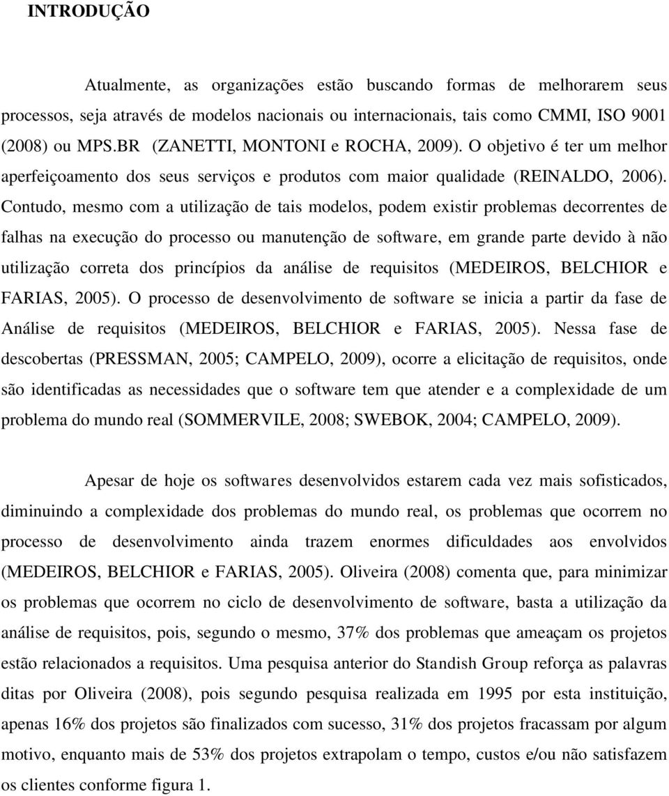 Contudo, mesmo com a utilização de tais modelos, podem existir problemas decorrentes de falhas na execução do processo ou manutenção de software, em grande parte devido à não utilização correta dos