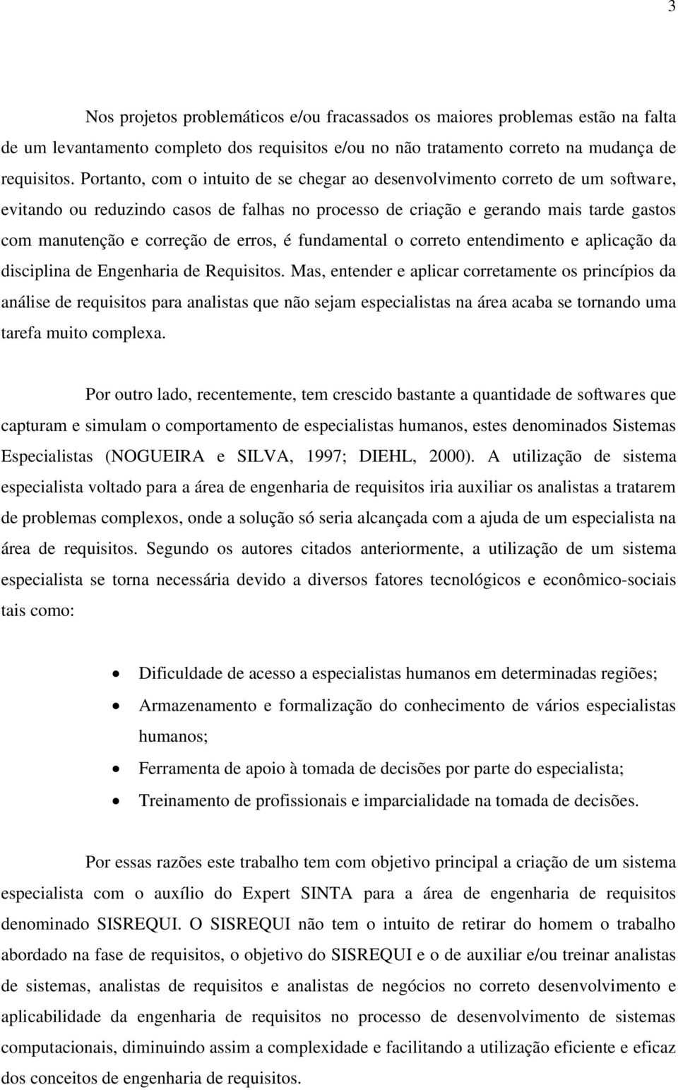 erros, é fundamental o correto entendimento e aplicação da disciplina de Engenharia de Requisitos.