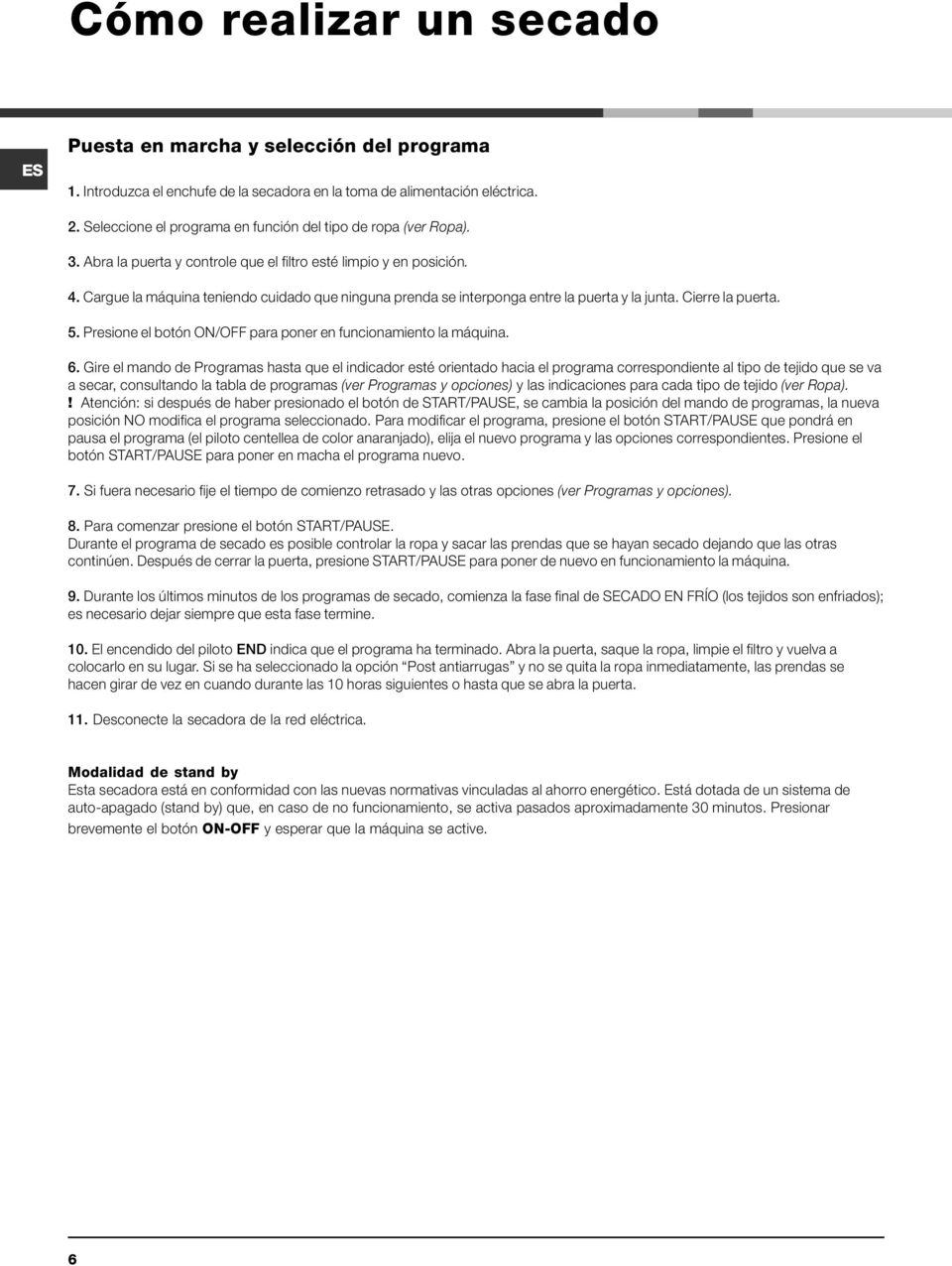 Cargue la máquina teniendo cuidado que ninguna prenda se interponga entre la puerta y la junta. Cierre la puerta. 5. Presione el botón ON/OFF para poner en funcionamiento la máquina. 6.