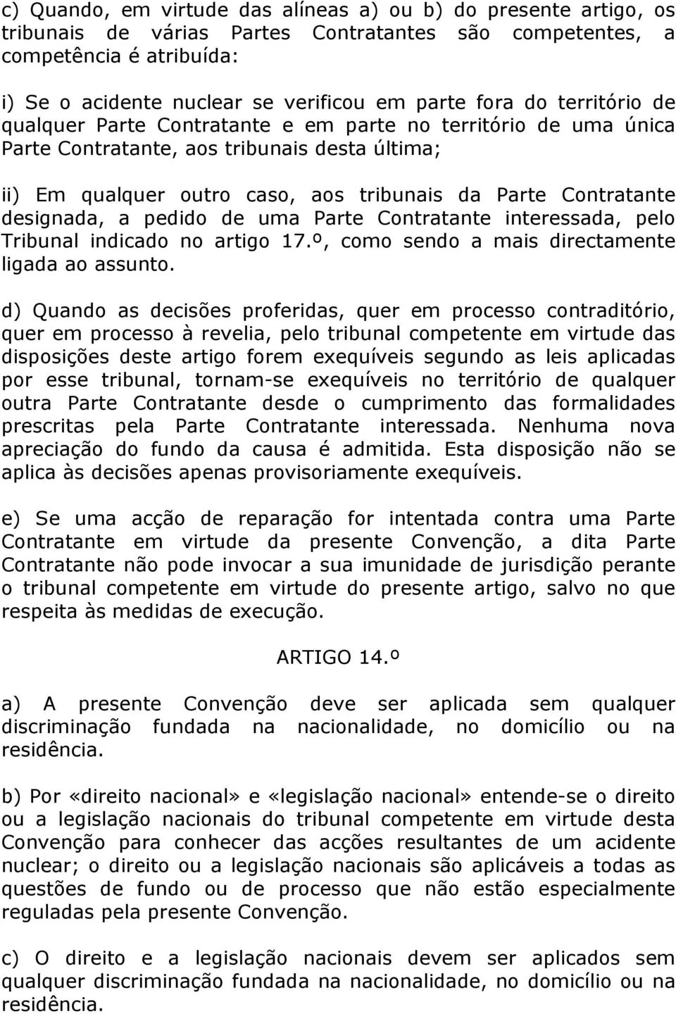 designada, a pedido de uma Parte Contratante interessada, pelo Tribunal indicado no artigo 17.º, como sendo a mais directamente ligada ao assunto.