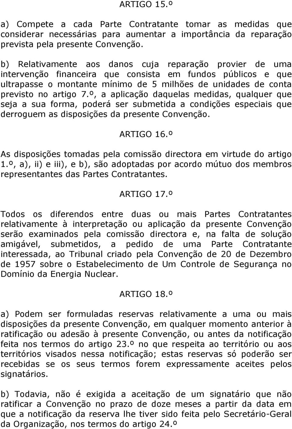 7.º, a aplicação daquelas medidas, qualquer que seja a sua forma, poderá ser submetida a condições especiais que derroguem as disposições da presente Convenção. ARTIGO 16.