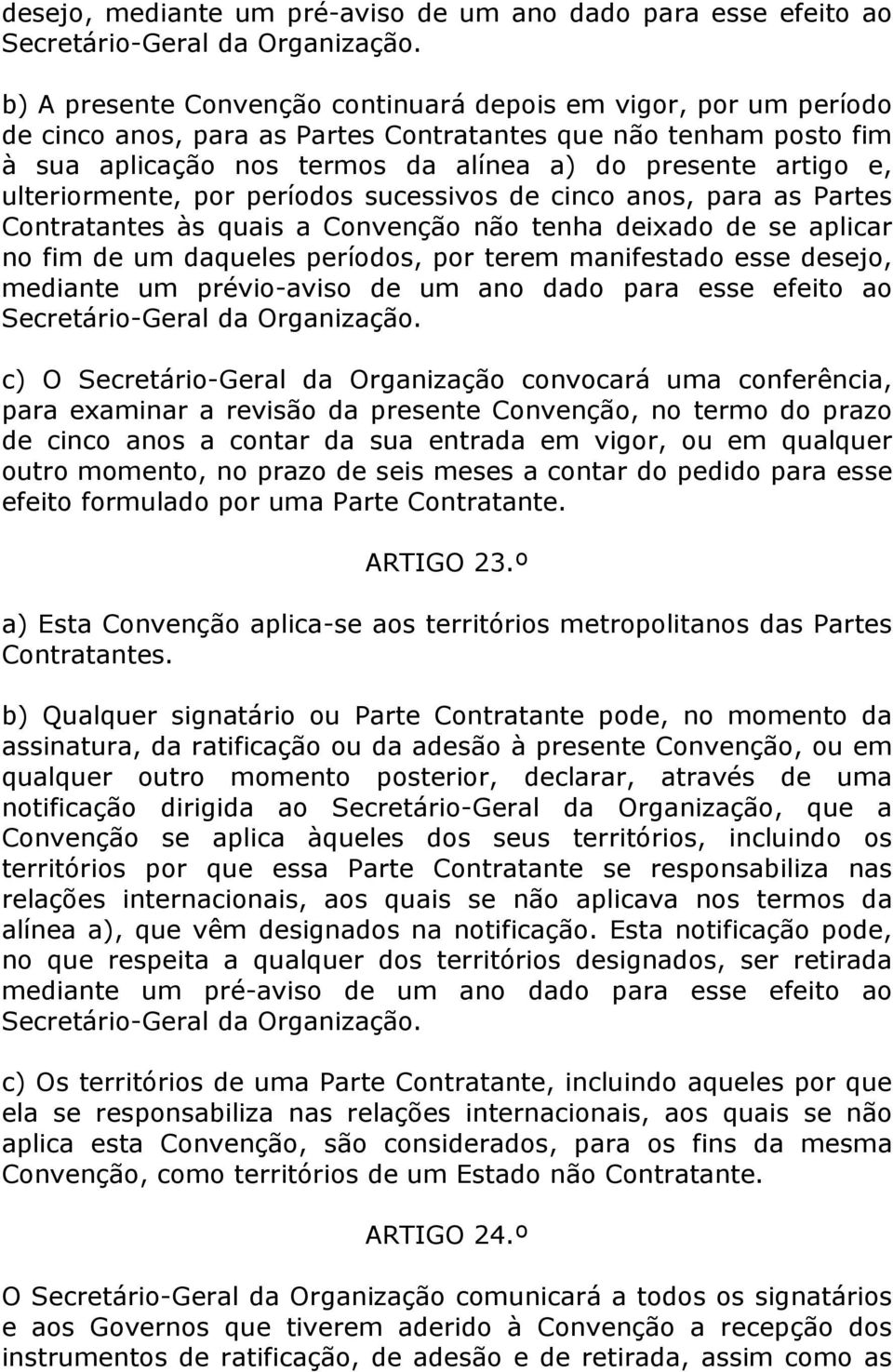 ulteriormente, por períodos sucessivos de cinco anos, para as Partes Contratantes às quais a Convenção não tenha deixado de se aplicar no fim de um daqueles períodos, por terem manifestado esse