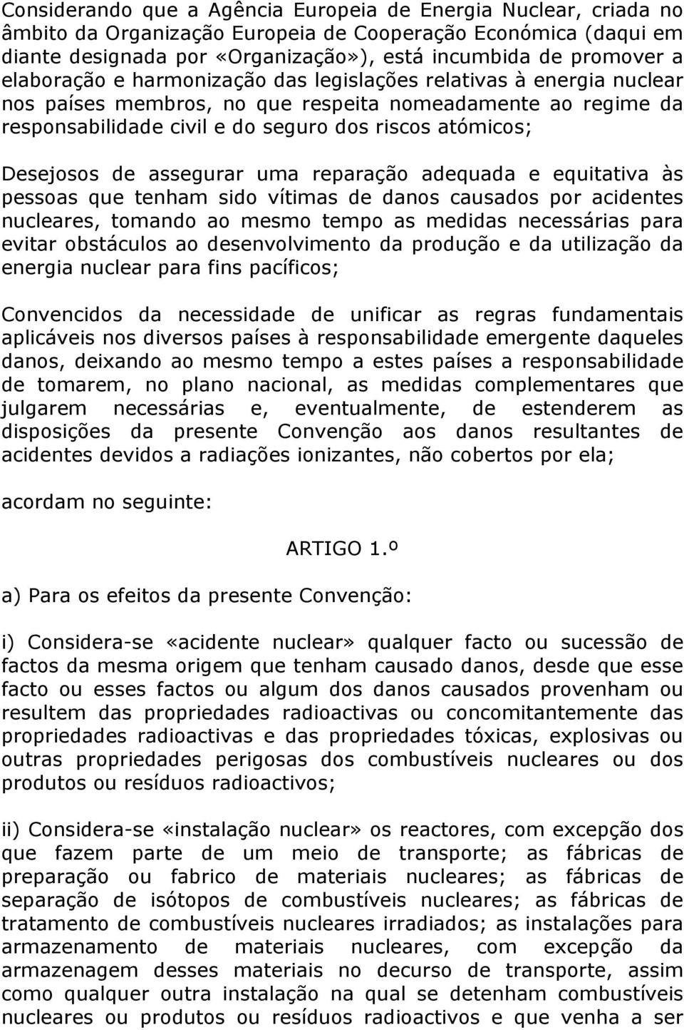 de assegurar uma reparação adequada e equitativa às pessoas que tenham sido vítimas de danos causados por acidentes nucleares, tomando ao mesmo tempo as medidas necessárias para evitar obstáculos ao