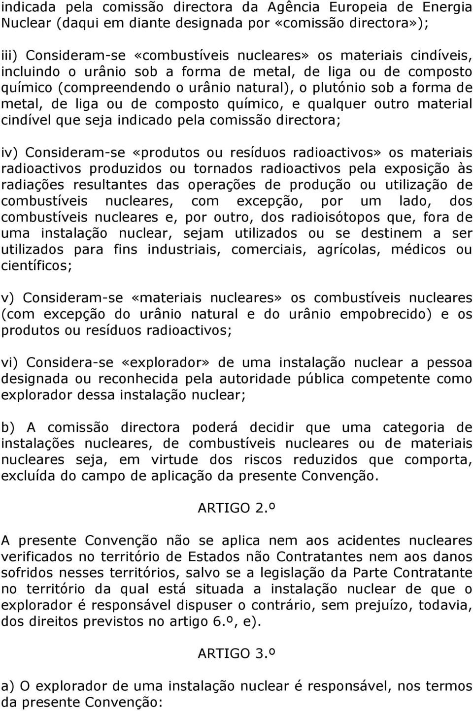 cindível que seja indicado pela comissão directora; iv) Consideram-se «produtos ou resíduos radioactivos» os materiais radioactivos produzidos ou tornados radioactivos pela exposição às radiações