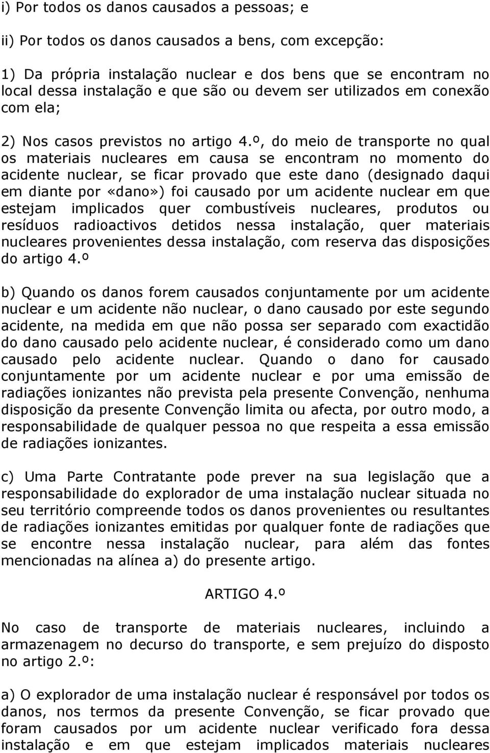 º, do meio de transporte no qual os materiais nucleares em causa se encontram no momento do acidente nuclear, se ficar provado que este dano (designado daqui em diante por «dano») foi causado por um