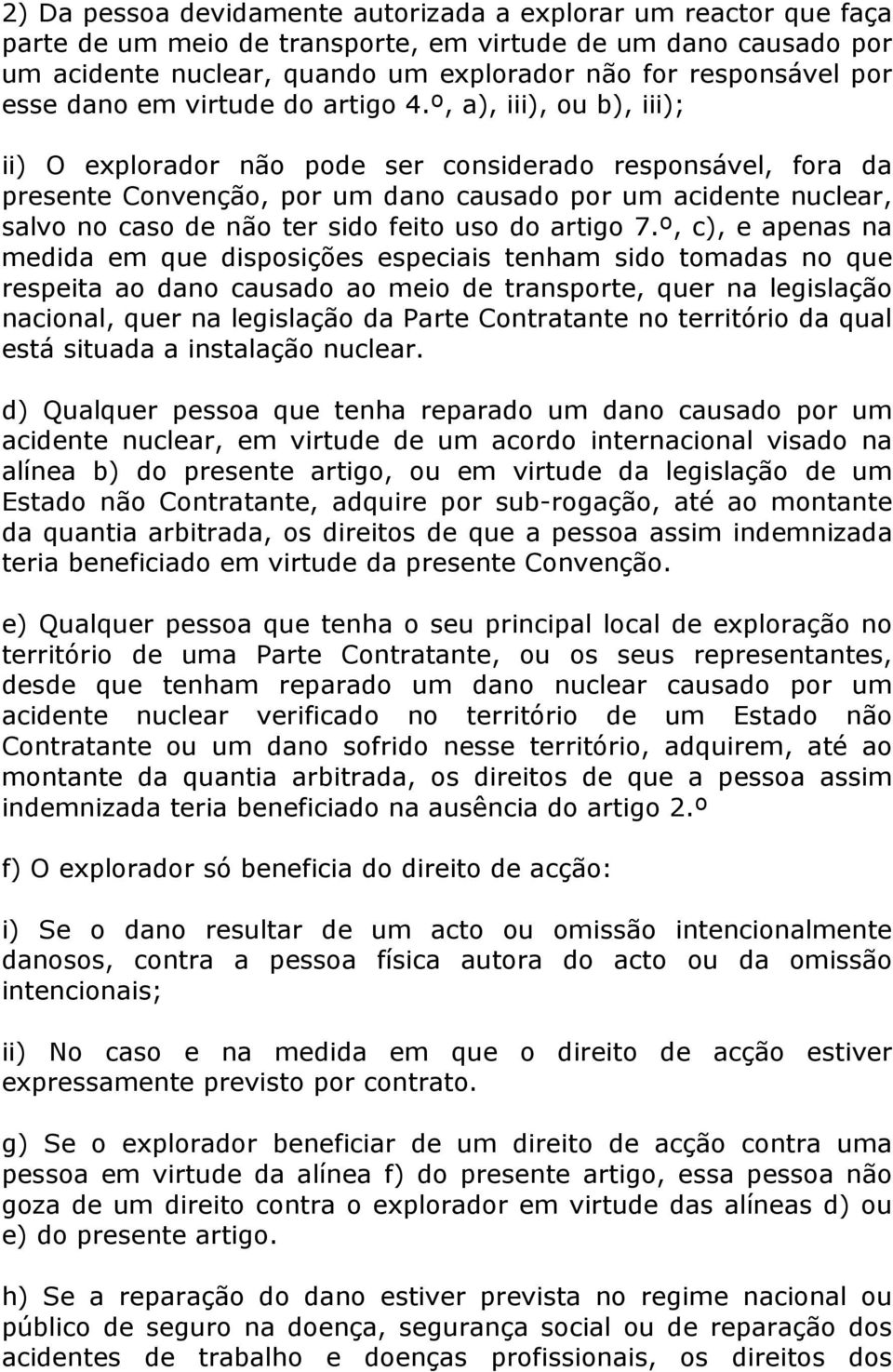 º, a), iii), ou b), iii); ii) O explorador não pode ser considerado responsável, fora da presente Convenção, por um dano causado por um acidente nuclear, salvo no caso de não ter sido feito uso do