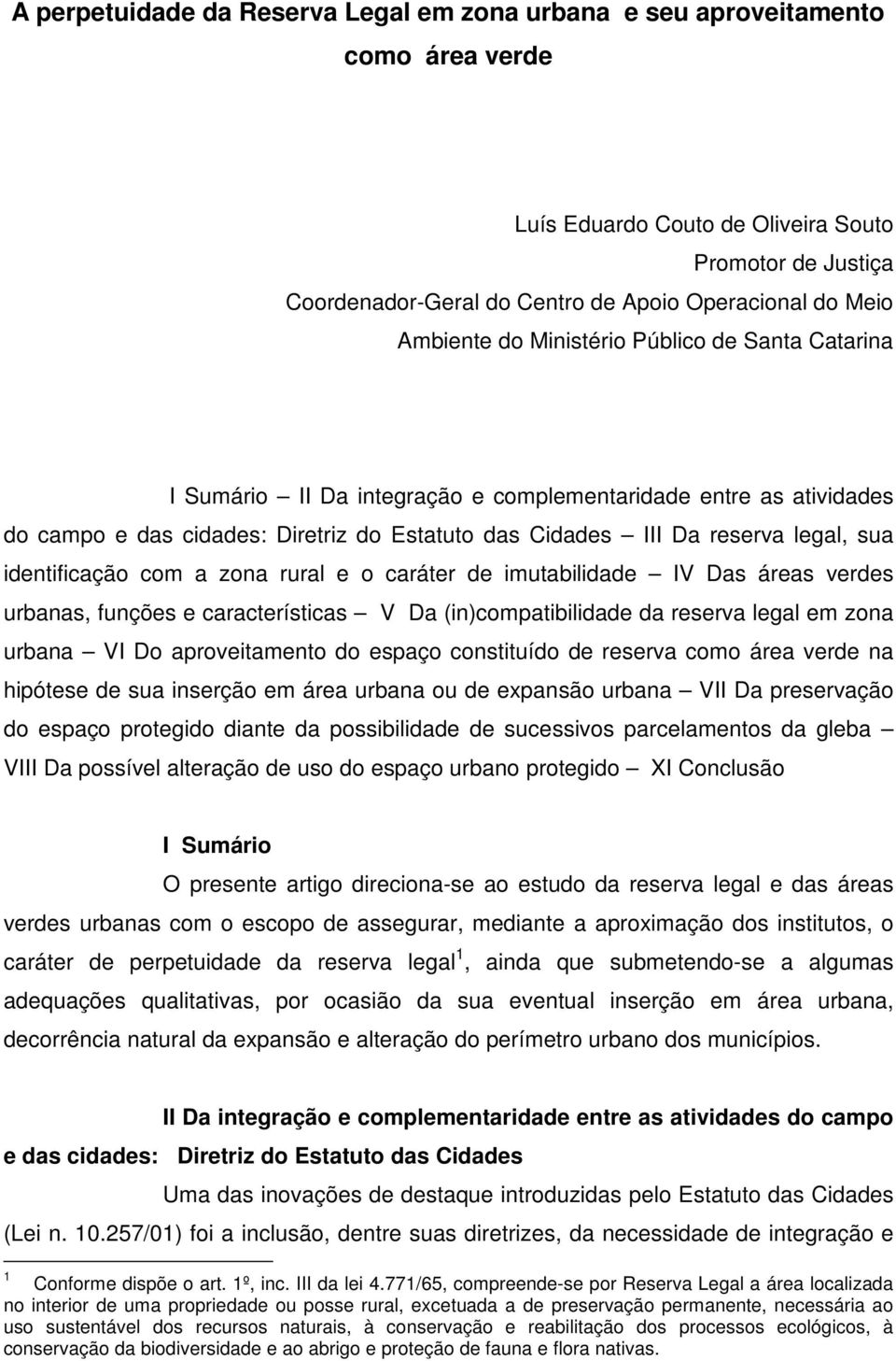 identificação com a zona rural e o caráter de imutabilidade IV Das áreas verdes urbanas, funções e características V Da (in)compatibilidade da reserva legal em zona urbana VI Do aproveitamento do