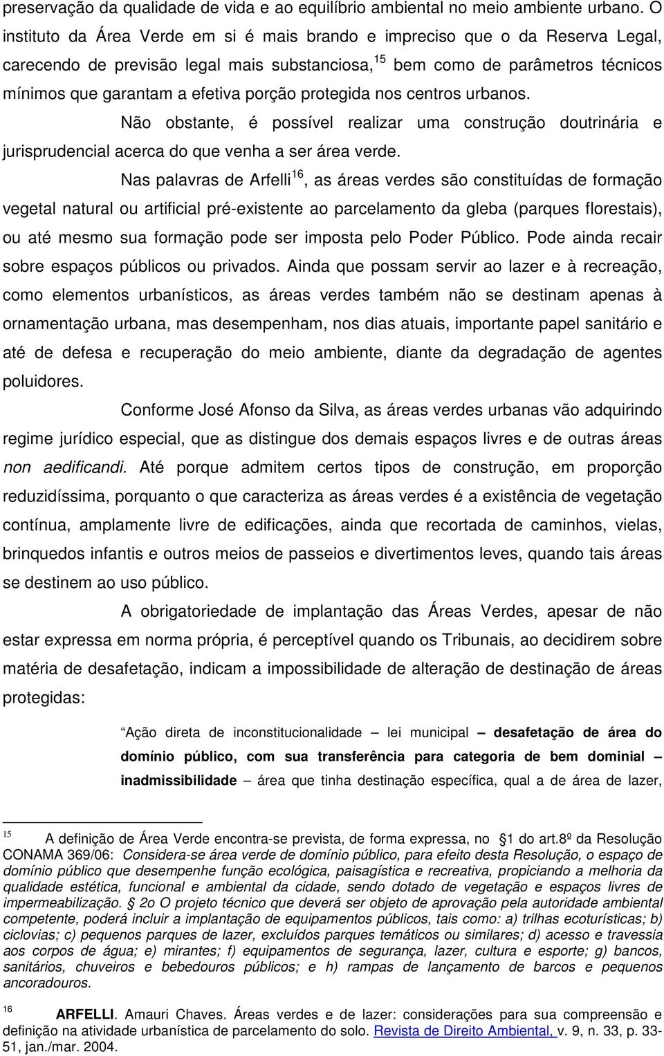 porção protegida nos centros urbanos. Não obstante, é possível realizar uma construção doutrinária e jurisprudencial acerca do que venha a ser área verde.