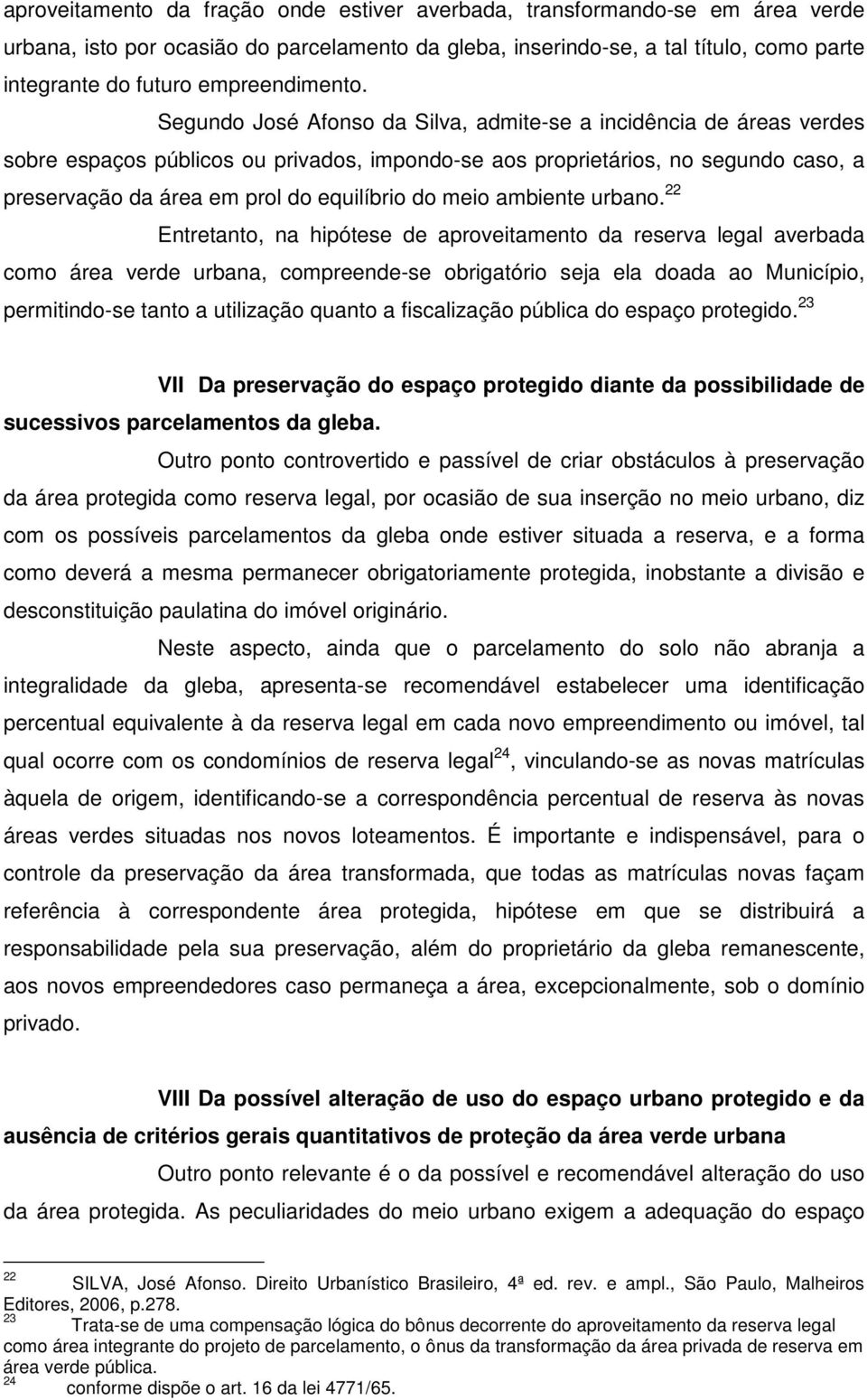 Segundo José Afonso da Silva, admite-se a incidência de áreas verdes sobre espaços públicos ou privados, impondo-se aos proprietários, no segundo caso, a preservação da área em prol do equilíbrio do
