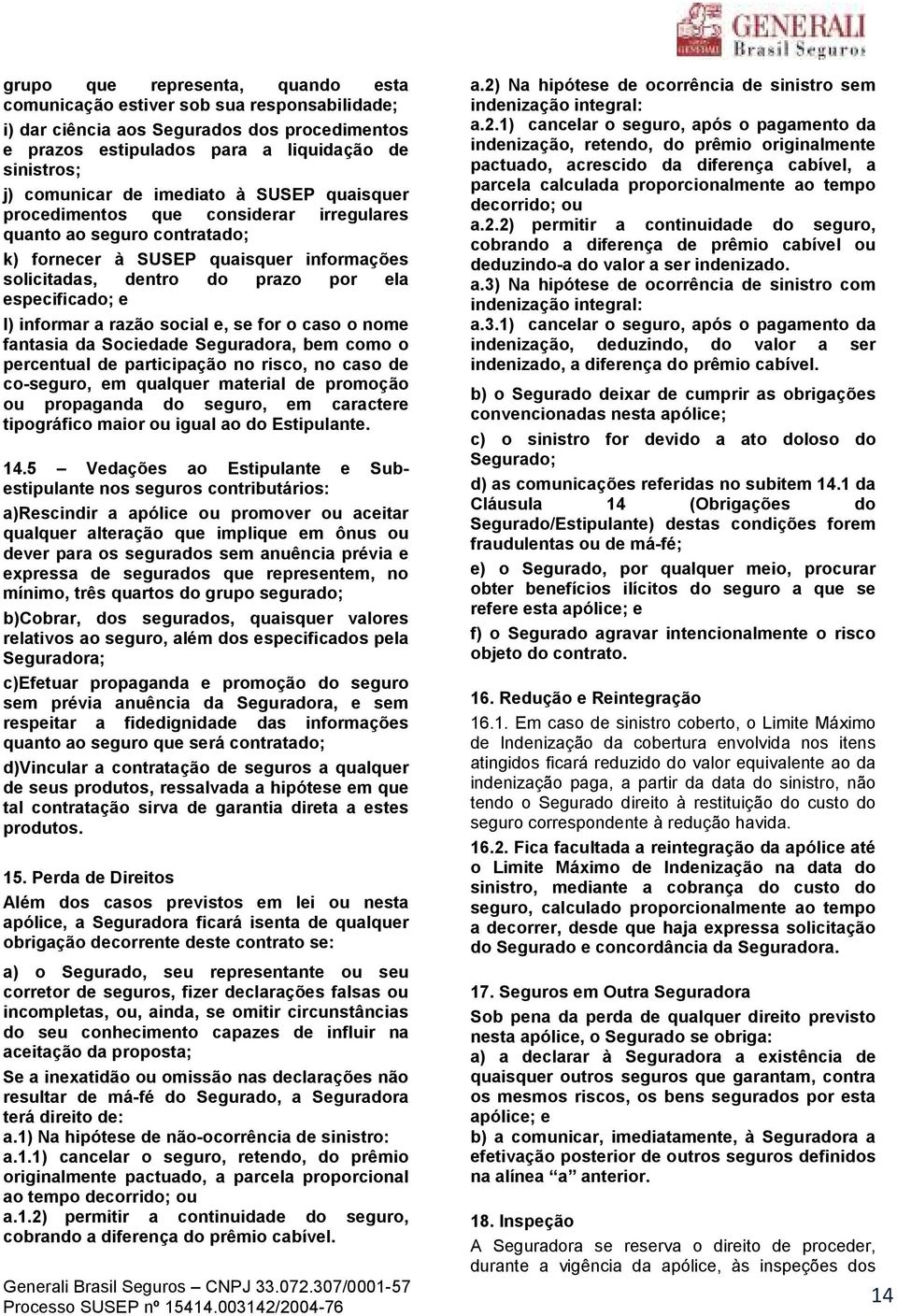 informar a razão social e, se for o caso o nome fantasia da Sociedade Seguradora, bem como o percentual de participação no risco, no caso de co-seguro, em qualquer material de promoção ou propaganda