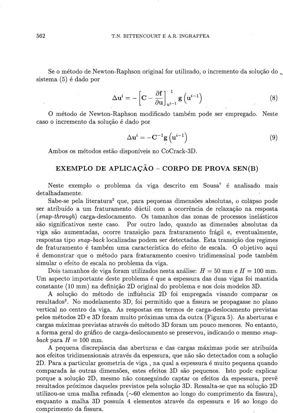 Sabe-se pela literatura2 que, para pequenas dimensoes absolutas, o colapso pode ser atribuído a um fraturamento dúctil com a ocorrencia de relaxacáo na resposta (snap-through) carga-deslocamento.