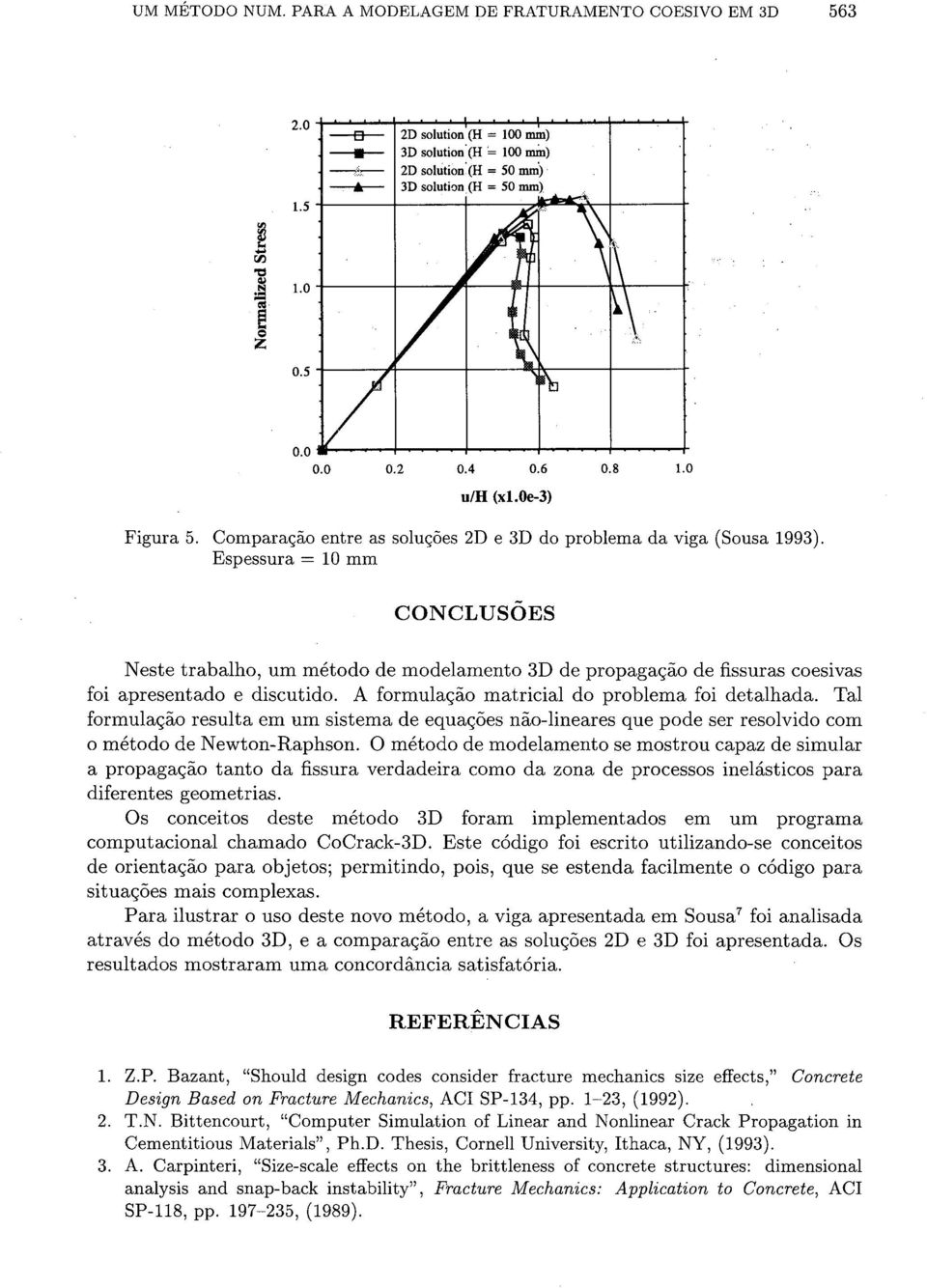 A formulas50 matricial do problema foi detalhada. Tal formulaqáo resulta em um sistema de equasoes náo-lineares que pode ser resolvido com o método de Newton-Raphson.