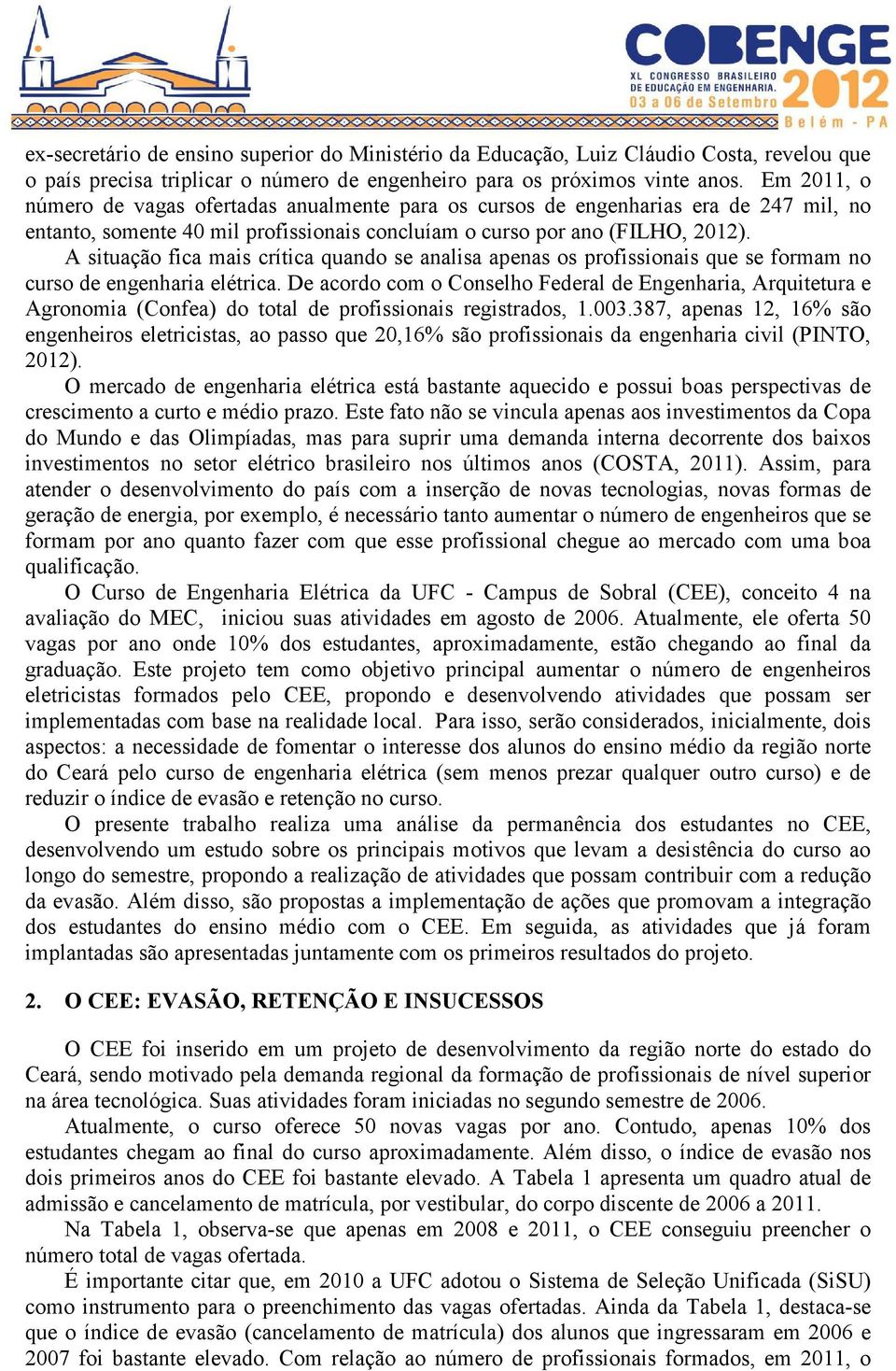 A situação fica mais crítica quando se analisa apenas os profissionais que se formam no curso de engenharia elétrica.