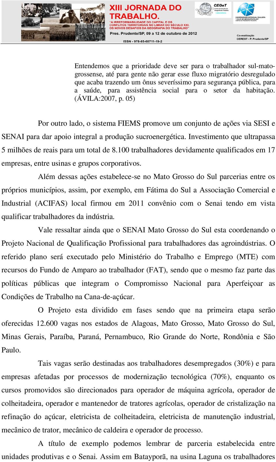 05) Por outro lado, o sistema FIEMS promove um conjunto de ações via SESI e SENAI para dar apoio integral a produção sucroenergética. Investimento que ultrapassa 5 milhões de reais para um total de 8.