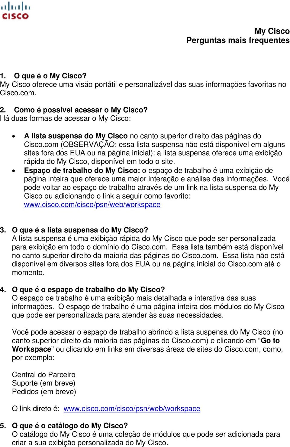 com (OBSERVAÇÃO: essa lista suspensa não está disponível em alguns sites fora dos EUA ou na página inicial): a lista suspensa oferece uma exibição rápida do My Cisco, disponível em todo o site.