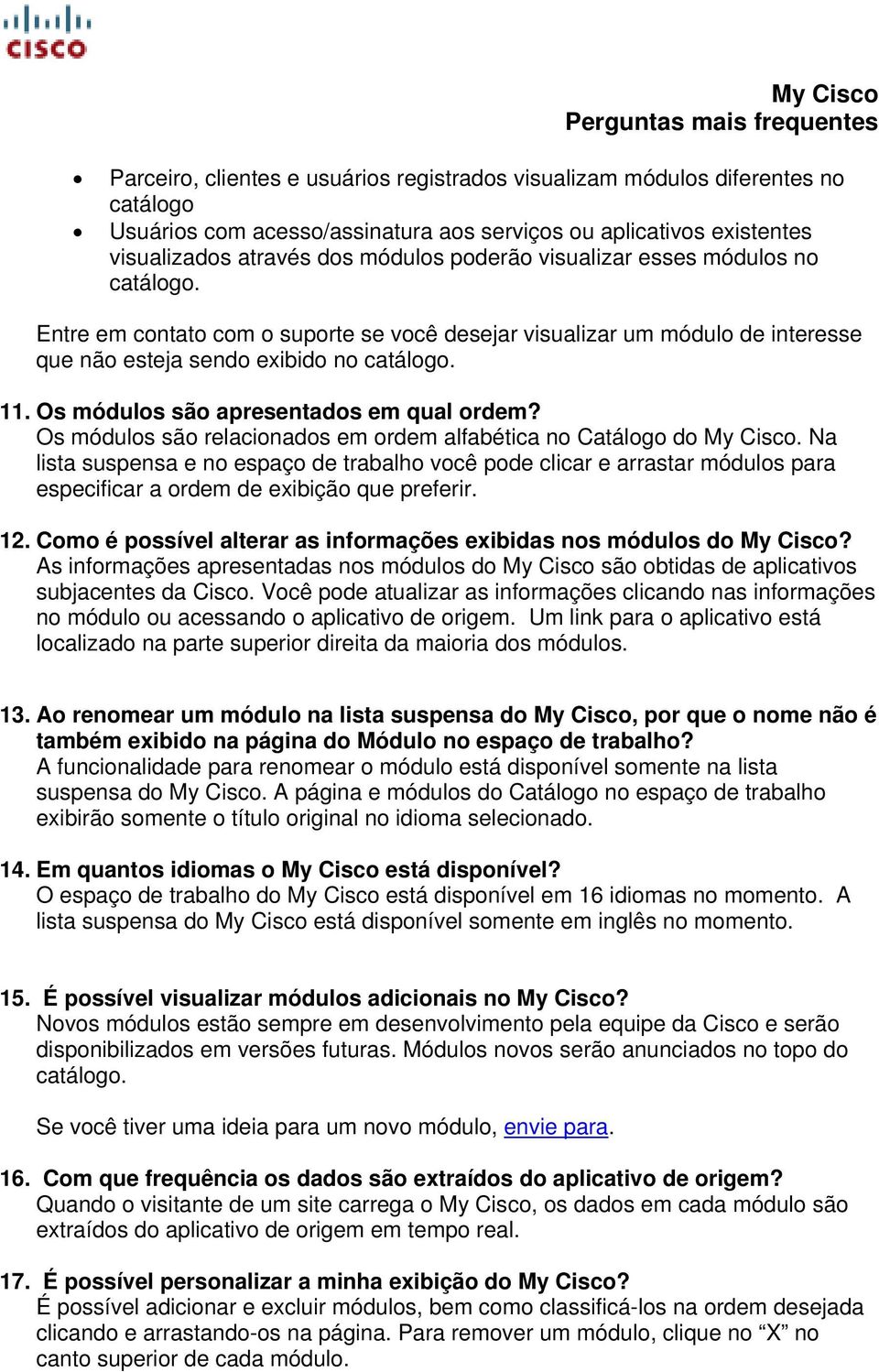 Os módulos são apresentados em qual ordem? Os módulos são relacionados em ordem alfabética no Catálogo do My Cisco.