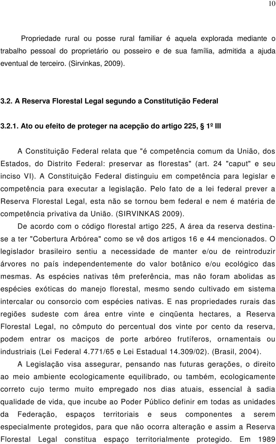 Ato ou efeito de proteger na acepção do artigo 225, 1º III A Constituição Federal relata que "é competência comum da União, dos Estados, do Distrito Federal: preservar as florestas" (art.