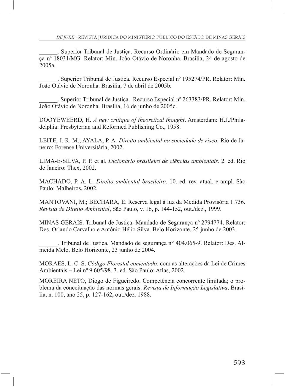 DOOYEWEERD, H. A new critique of theoretical thought. Amsterdam: H.J./Philadelphia: Presbyterian and Reformed Publishing Co., 1958. LEITE, J. R. M.; AYALA, P. A. Direito ambiental na sociedade de risco.