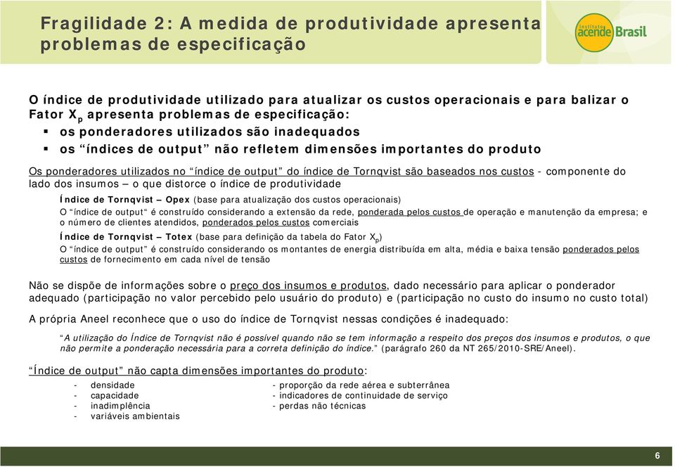 são baseados nos custos - componente do lado dos insumos o que distorce o índice de produtividade Índice de Tornqvist Opex (base para atualização dos custos operacionais) O índice de output é