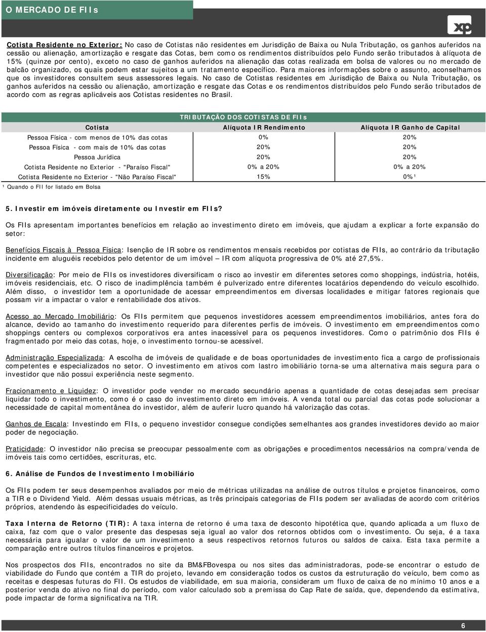 mercado de balcão organizado, os quais podem estar sujeitos a um tratamento específico. Para maiores informações sobre o assunto, aconselhamos que os investidores consultem seus assessores legais.