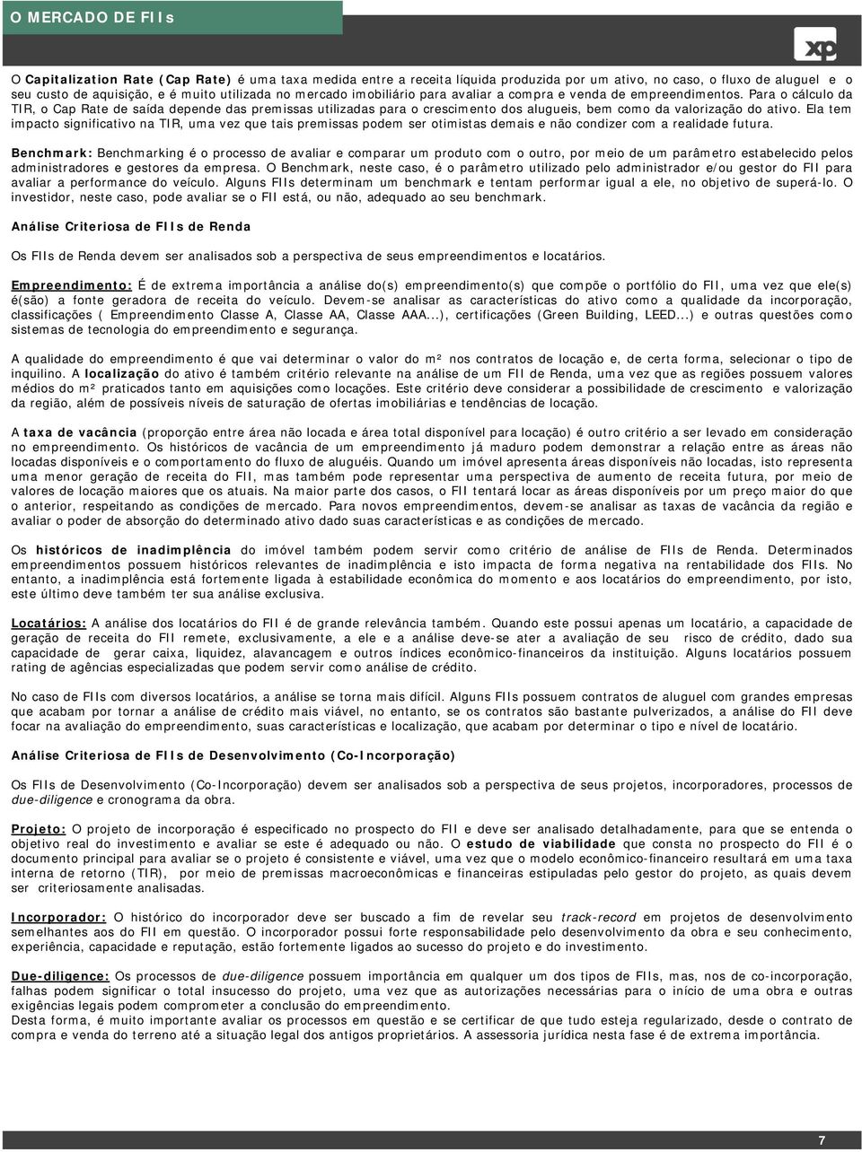 Para o cálculo da TIR, o Cap Rate de saída depende das premissas utilizadas para o crescimento dos alugueis, bem como da valorização do ativo.