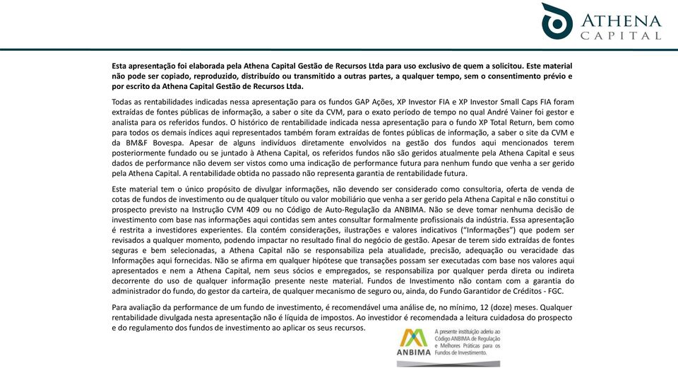 Todas as rentabilidades indicadas nessa apresentação para os fundos GAP Ações, XP Investor FIA e XP Investor Small Caps FIA foram extraídas de fontes públicas de informação, a saber o site da CVM,